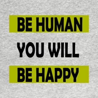 Be Human You will Be Happy T-Shirt